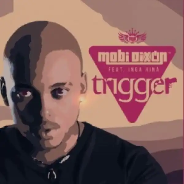 Mobi Dixon - Trigger Ft. Inga Hina